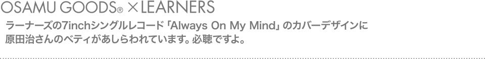 ラーナーズの7inchシングルレコード「Always On My Mind」のカバーデザインに原田治さんのベティがあしらわれています。必聴ですよ。