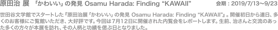 世田谷文学館でスタートした『原田治展「かわいい」の発見 Osamu Harada: Finding “KAWAII”』。今回は７月１２日に開催された内覧会ををレポートします。