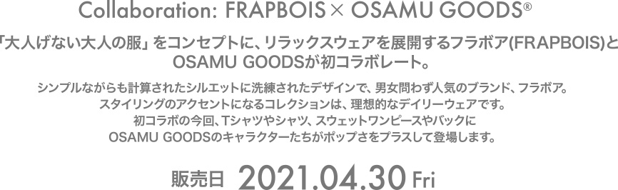 「大人げない大人の服」をコンセプトに、リラックスウェアを展開するフラボア(FRAPBOIS)とOSAMU GOODSが初コラボレート。